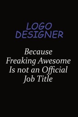 Book cover for logo designer Because Freaking Awesome Is Not An Official Job Title