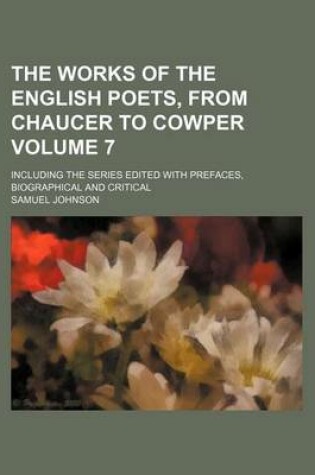 Cover of The Works of the English Poets, from Chaucer to Cowper Volume 7; Including the Series Edited with Prefaces, Biographical and Critical