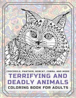 Book cover for Terrifying and Deadly Animals - Coloring Book for adults - Crocodile, Panther, Bobcat, Cobra, and more