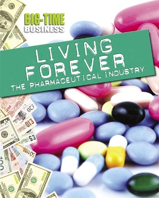 Book cover for Big-Time Business: Living Forever: The Pharmaceutical Industry