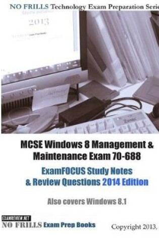 Cover of MCSE Windows 8 Management & Maintenance Exam 70-688 ExamFOCUS Study Notes & Review Questions 2014 Edition