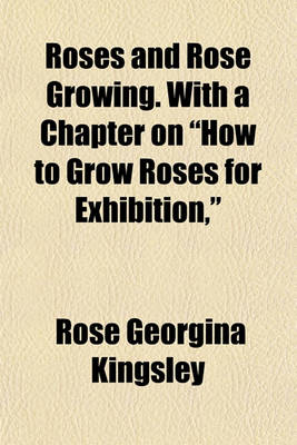 Book cover for Roses and Rose Growing. with a Chapter on "How to Grow Roses for Exhibition,"