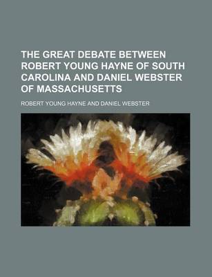 Book cover for The Great Debate Between Robert Young Hayne of South Carolina and Daniel Webster of Massachusetts