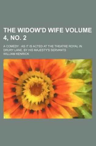 Cover of The Widow'd Wife Volume 4, No. 2; A Comedy