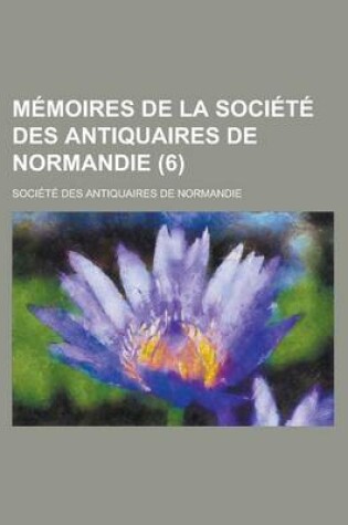 Cover of Memoires de La Societe Des Antiquaires de Normandie (6 )