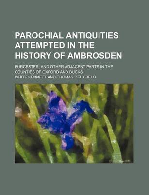 Book cover for Parochial Antiquities Attempted in the History of Ambrosden (Volume 1); Burcester, and Other Adjacent Parts in the Counties of Oxford and Bucks