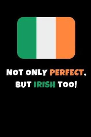 Cover of Not Only Perfect But Irish Too!