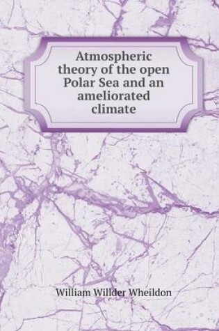 Cover of Atmospheric theory of the open Polar Sea and an ameliorated climate