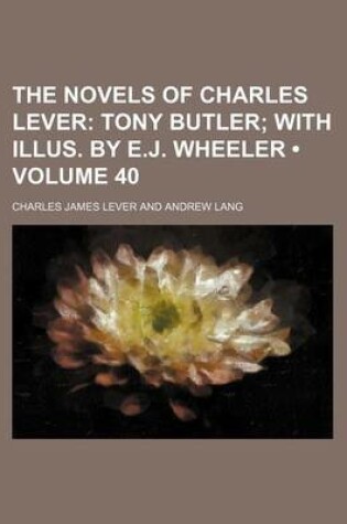 Cover of The Novels of Charles Lever (Volume 40); Tony Butler with Illus. by E.J. Wheeler