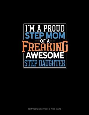 Book cover for I Am A Proud Step Mom Of A Freaking Awesome Step Daughter