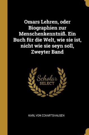 Cover of Omars Lehren, oder Biographien zur Menschenkenntniß. Ein Buch für die Welt, wie sie ist, nicht wie sie seyn soll, Zweyter Band