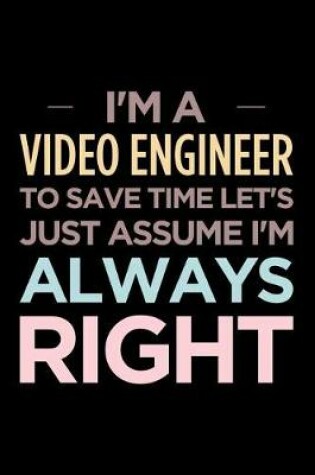 Cover of I'm a Video Engineer, to Save Time Let's Just Assume I'm Always Right