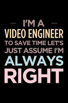 Book cover for I'm a Video Engineer, to Save Time Let's Just Assume I'm Always Right