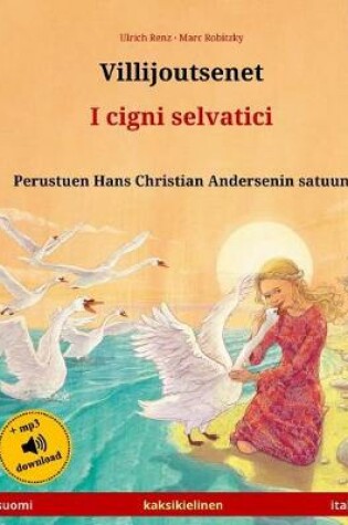 Cover of Villijoutsenet - I cigni selvatici. Kaksikielinen lastenkirja perustuen Hans Christian Andersenin satuun (suomi - italia)