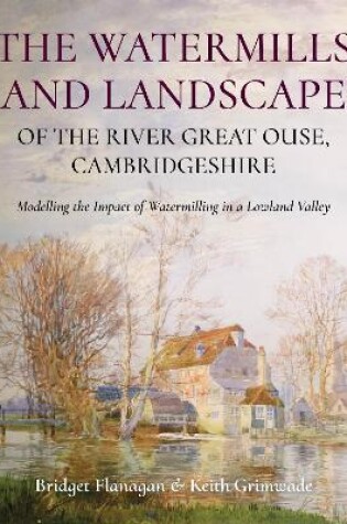 Cover of The Watermills and Landscape of the River Great Ouse, Cambridgeshire