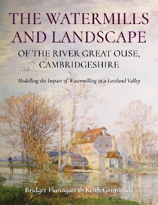 Book cover for The Watermills and Landscape of the River Great Ouse, Cambridgeshire