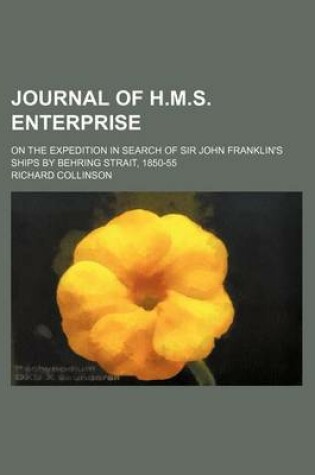 Cover of Journal of H.M.S. Enterprise; On the Expedition in Search of Sir John Franklin's Ships by Behring Strait, 1850-55