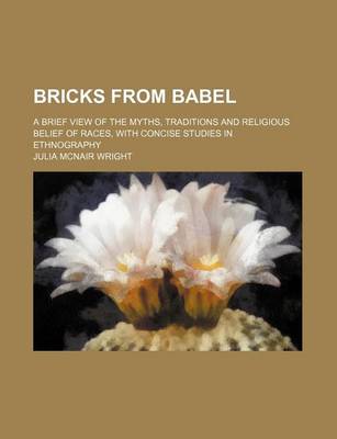 Book cover for Bricks from Babel; A Brief View of the Myths, Traditions and Religious Belief of Races, with Concise Studies in Ethnography