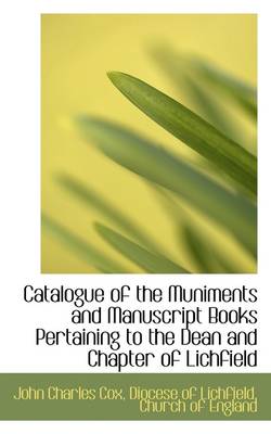 Book cover for Catalogue of the Muniments and Manuscript Books Pertaining to the Dean and Chapter of Lichfield