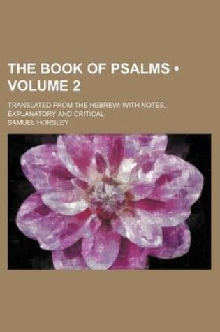 Cover of The Book of Psalms (Volume 2); Translated from the Hebrew with Notes, Explanatory and Critical