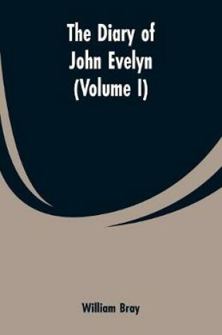 Cover of The diary of John Evelyn (Volume I)