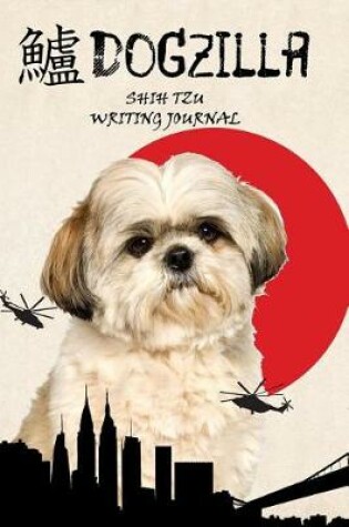 Cover of Dogzilla Shih Tzu Writing Journal