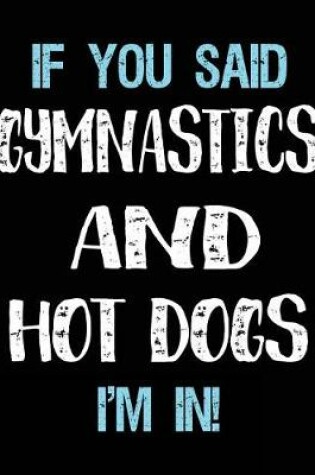 Cover of If You Said Gymnastics And Hot Dogs I'm In