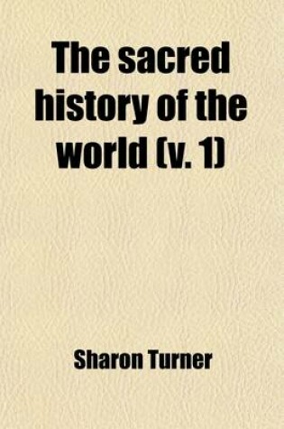 Cover of The Sacred History of the World (Volume 1); As Displayed in the Creation and Subsequent Events to the Deluge Attempted to Be Philosophically Considered, in a Series of Letters to a Son