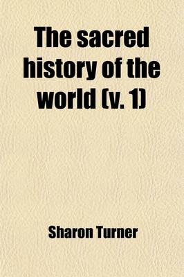 Book cover for The Sacred History of the World (Volume 1); As Displayed in the Creation and Subsequent Events to the Deluge Attempted to Be Philosophically Considered, in a Series of Letters to a Son