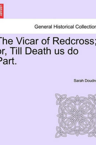 Cover of The Vicar of Redcross; Or, Till Death Us Do Part.