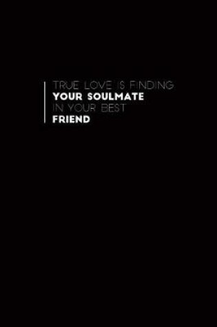 Cover of True Love Is Finding Your Soulmate in Your Best Friend