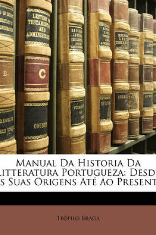 Cover of Manual Da Historia Da Litteratura Portugueza