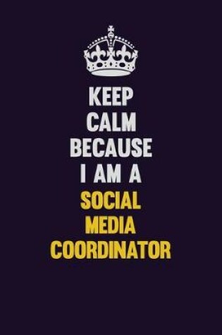 Cover of Keep Calm Because I Am A Social Media Coordinator