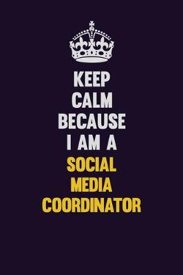 Book cover for Keep Calm Because I Am A Social Media Coordinator