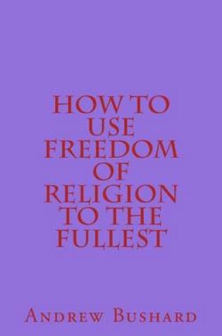 Cover of How to Use Freedom of Religion to the Fullest