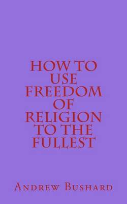 Book cover for How to Use Freedom of Religion to the Fullest