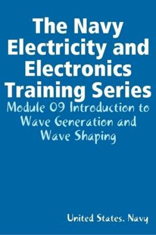 Cover of The Navy Electricity and Electronics Training Series: Module 09 Introduction to Wave Generation and Wave Shaping