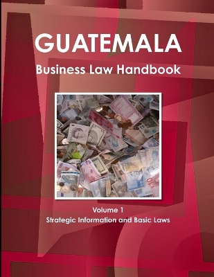 Book cover for Guatemala Business Law Handbook Volume 1 Strategic Information and Basic Laws