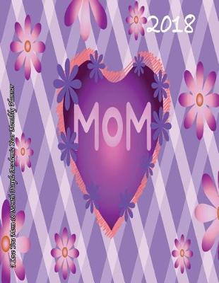 Book cover for 2018 I Love You Mom 18 Month Purple Academic Year Monthly Planner