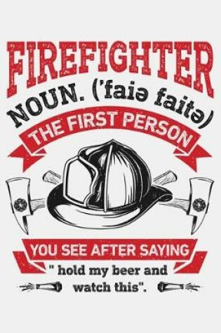 Cover of Firefighter Noun The First Person You See After Saying Hold My Beer and Watch This