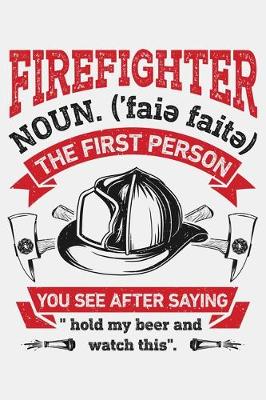 Book cover for Firefighter Noun The First Person You See After Saying Hold My Beer and Watch This