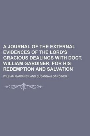 Cover of A Journal of the External Evidences of the Lord's Gracious Dealings with Doct. William Gardiner, for His Redemption and Salvation