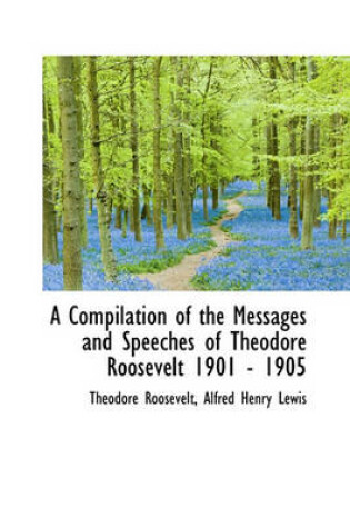 Cover of A Compilation of the Messages and Speeches of Theodore Roosevelt 1901 - 1905