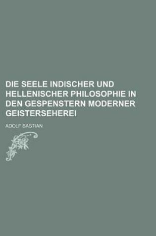 Cover of Die Seele Indischer Und Hellenischer Philosophie in Den Gespenstern Moderner Geisterseherei