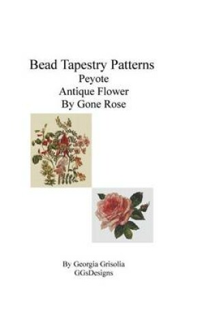 Cover of Bead Tapestry Patterns Peyote Antique Flower By Gone Rose