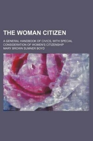 Cover of The Woman Citizen; A General Handbook of Civics, with Special Consideration of Women's Citizenship