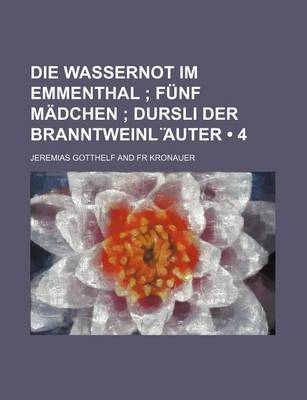 Book cover for Die Wassernot Im Emmenthal (4); Funf Madchen Dursli Der Branntweinl Auter