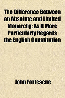 Book cover for The Difference Between an Absolute and Limited Monarchy; As It More Particularly Regards the English Constitution