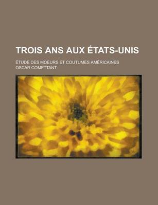 Book cover for Trois ANS Aux Etats-Unis; Etude Des Moeurs Et Coutumes Americaines