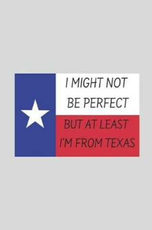 Cover of I Might Not Be Perfect But at Least I'm from Texas